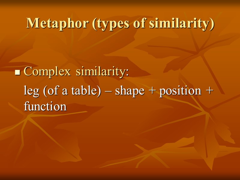 Metaphor (types of similarity)  Complex similarity:   leg (of a table) –